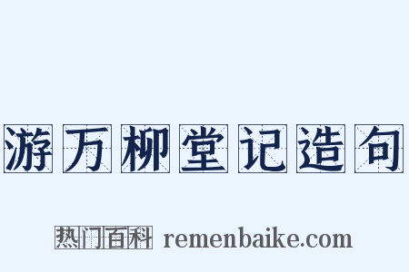 游万柳堂记造句是什么意思的图片